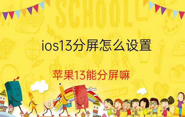 ios13分屏怎么设置 苹果13能分屏嘛？